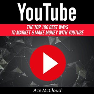 Image for The Top 100 Best Ways to Market & Make Money with YouTube by Ace MCCloud