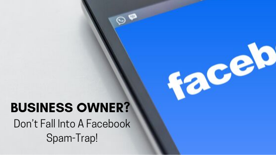 Small Business Owner? Don’t Fall Into A Facebook Spam-Trap!
